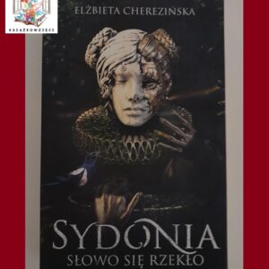 SYDONIA. SŁOWO SIĘ RZEKŁO - Elżbieta Cherezińska