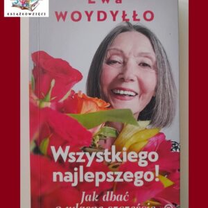 WSZYSTKIEGO NAJLEPSZEGO. Jak dbać o własne szczęście - Ewa Woydyłło
