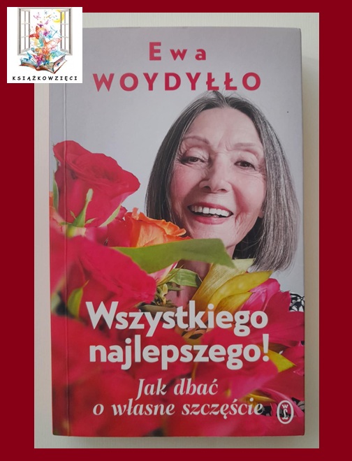 WSZYSTKIEGO NAJLEPSZEGO. Jak dbać o własne szczęście - Ewa Woydyłło