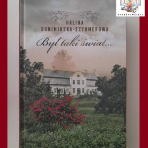 BYŁ TAKI ŚWIAT... Mój wiek XX - Halina Donimirska - Szyrmerowa