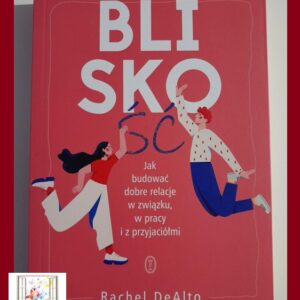 BLISKOŚĆ. Jak budować dobre relacje.... Rachel DeAlto