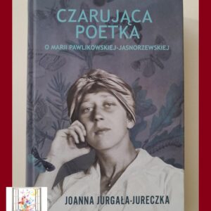 CZARUJĄCA POETKA. O Marii Pawlikowskiej-Jasnorzewskiej - JOANNA Jurgała-Jureczka