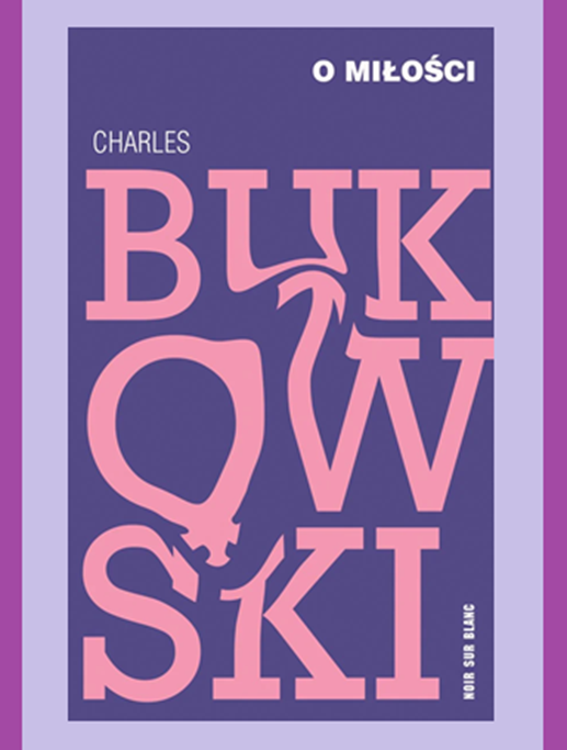 Bukowski o miłości inaczej niż zwykle